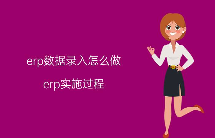 erp数据录入怎么做 erp实施过程？